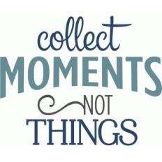 collect moments not things - phrase