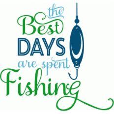 the best days are spent fishing