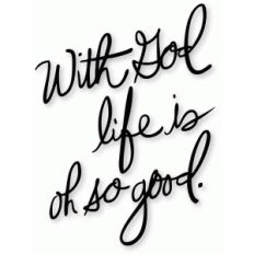 'with god life is good"