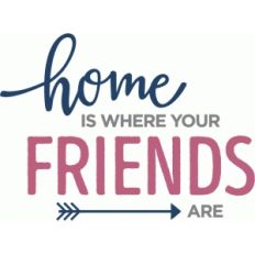 home is where friends are phrase