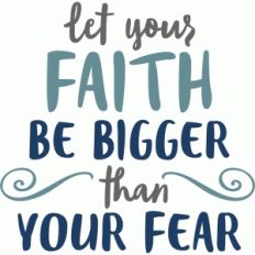 let your faith be bigger than fear phrase