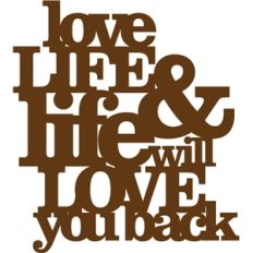 'love life and life will love you back' phrase