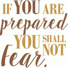 if you are prepared you shall not fear