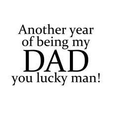 ANOTHER YEAR OF BEING MY DAD YOU LUCKY MAN SVG CUT FILE