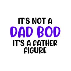 ITS NOT A DAD BOD ITS A FATHER FIGURE SVG