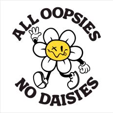 All oopsies no daisies 