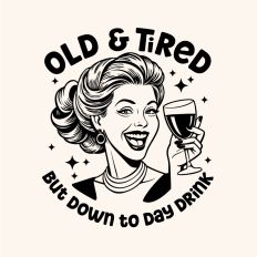 Old and Tired but down to day drink