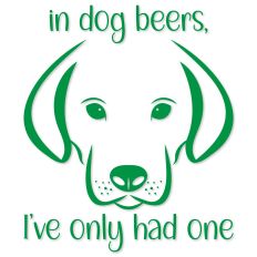 In dog beers, I've only had one