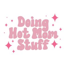 Doing Hot Mom Stuff