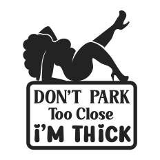 Don't Park Too Close I'm Thick SVG Cut File