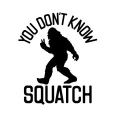 You don't know squatch