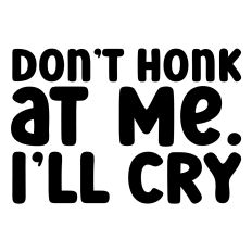 Don't Honk At Me, I'll Cry Car Sticker Quote