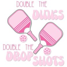 Double the Dinks Double the Drop Shots, Pickleball