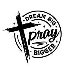 Dream big pray bigger