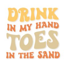 Drink in My Hand Toes in the Sand