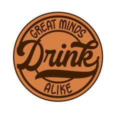 Great Minds Drink Alike