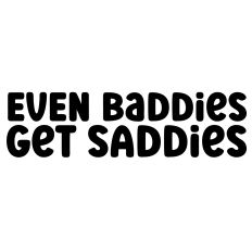 Even Baddies Get Saddies Quote