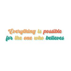Everything is possible for the one who believes 