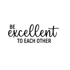 BE EXCELLENT TO EACH OTHER SVG