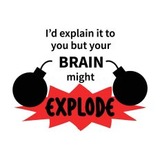 I’d explain it to you, but your brain might explode-Sarcastic Quote