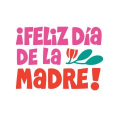 Feliz Día de la Madre (Happy Mother's Day)
