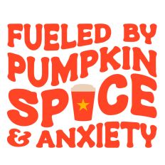 Fueled by Pumpkin Spice and Anxiety Quote