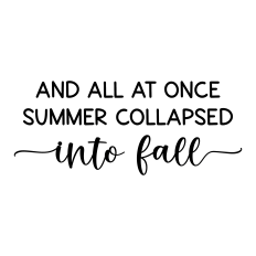 and all at once summer collapsed into fall