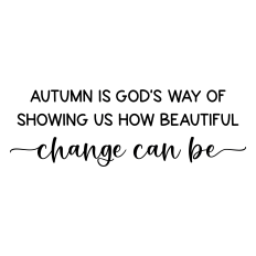 autumn is god's way of showing us how beautiful change can be