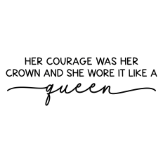 her courage was her crown and she wore it like a queen