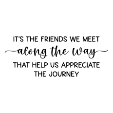 it's the friends we meet along the way