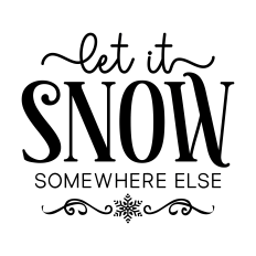 let it snow somewhere else