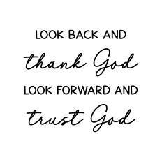 look back and thank god look forward and trust god