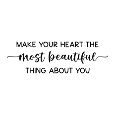 make your heart the most beautiful thing about you