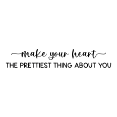 make your heart the prettiest thing about you