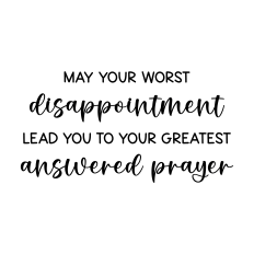 may your worst disappointment | answered prayer