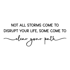 not all storms come to disrupt your life