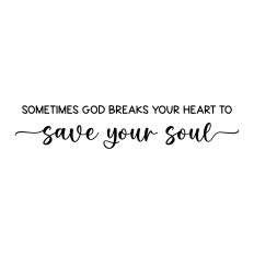 sometimes god breaks your heart to save your soul