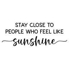 stay close to people who feel like sunshine