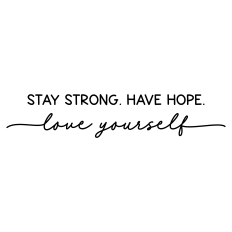 stay strong have hope love yourself