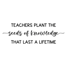 teachers plant the seeds of knowledge that last a lifetime