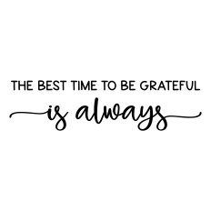 the best time to be grateful is always