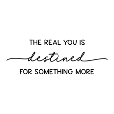 the real you is destined for something more