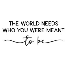 the world needs who you were meant to be