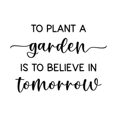to plant a garden is to believe in tomorrow