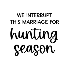 we interrupt this marriage for hunting season