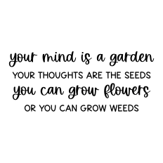 your mind is a garden your thoughts are the seeds