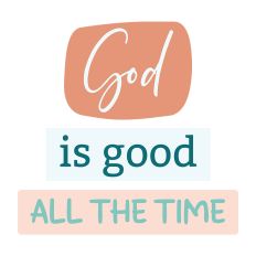 Religious Quote God Is Good All The Time