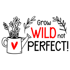 Grow Wild Not Perfect
