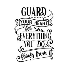 Guard your heart for everything you do flows