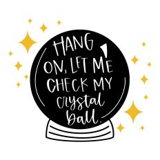 Hang On Let Me Check My Crystal Ball